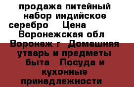 продажа питейный набор индийское серебро  › Цена ­ 3 000 - Воронежская обл., Воронеж г. Домашняя утварь и предметы быта » Посуда и кухонные принадлежности   